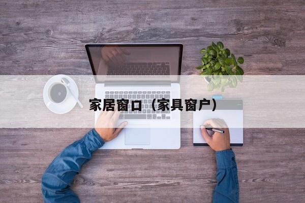 家居窗口(家具窗户)