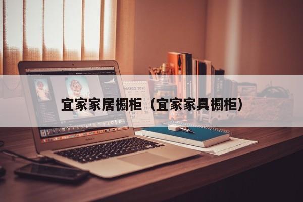 宜家家居橱柜(宜家家具橱柜)